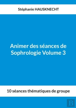 Bertrand.pt - Animer Des Séances De Sophrologie Volume 3 : 10 Séances Thématiques De Groupe