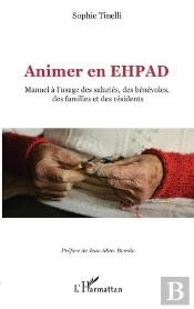 Animer En Ehpad : Manuel À L'Usage Des Salariés, Des Bénévoles, Des Familles Et Des Résidents