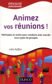Animez Vos Réunions ! Méthodes Et Outils Pour L'Animateur