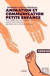 Animination Et Communication Petite Enfance ; Bep Carrières Sanitaires Et Sociales/Cap Petite Enfance/Métiers De La Petite Enfance ; Corrigé