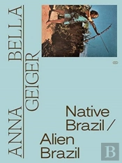 Anna Bella Geiger: Native Brazil/Alien Brazil