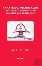 Anna Freud, Melanie Klein, And The Psychoanalysis Of Children And Adolescents