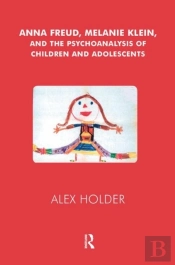 Anna Freud, Melanie Klein, And The Psychoanalysis Of Children And Adolescents