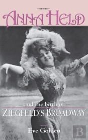 Anna Held And The Birth Of Ziegfeld'S Broadway