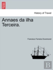 Annaes Da Ilha Terceira.
