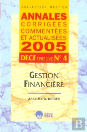 Annales Corrigees, Commentees Et Actualisees 2005 ; Decf, Epreuve N.4 ; Gestion Financiere