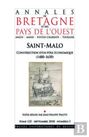 Annales De Bretagne Et Des Pays De L'Ouest : Saint-Malo, Construction D'Un Pôle Économique (1500-1660) : Tome 125 - Septembre 2018 - Numéro 3