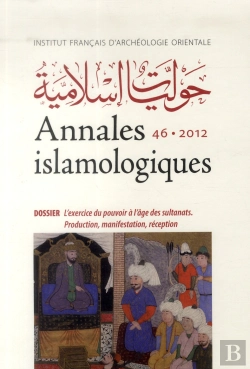Bertrand.pt - Annales Islamologiques (Anisl) Tome 46 : L'Exercice Du Pouvoir À L'Âge Des Sultanats. Production, Manifestation, Réception