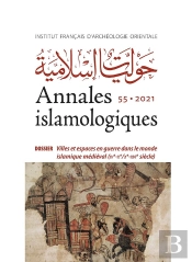 Annales Islamologiques (Anisl) Tome 55 : Villes Et Espaces En Guerre Dans Le Monde Islamique Médiéval (Ive-Xe/Xe-Xvie Siècle)