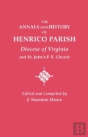 Annals And History Of Henrico Parish, Diocese Of Virginia, And St. John'S P.E. Church