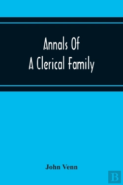 Bertrand.pt - Annals Of A Clerical Family, Being Some Account Of The Family And Descendants Of William Venn, Vicar Of Otterton, Devon, 1600-1621