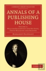 Annals Of A Publishing House: Volume 2, William Blackwood And His Sons, Their Magazine And Friends