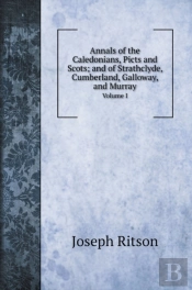 Annals Of The Caledonians, Picts And Scots; And Of Strathclyde, Cumberland, Galloway, And Murray