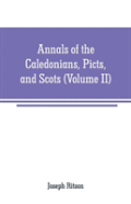 Annals Of The Caledonians, Picts, And Scots