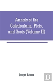 Annals Of The Caledonians, Picts, And Scots