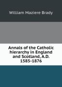 Annals Of The Catholic Hierarchy In England And Scotland, A.D. 1585-1876
