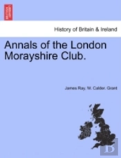 Annals Of The London Morayshire Club.