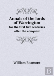 Annals Of The Lords Of Warrington For The First Five Centuries After The Conquest