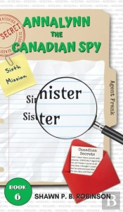 Annalynn The Canadian Spy: Sinister Sist