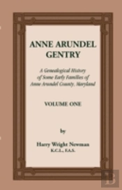 Anne Arundel Gentry, A Genealogical History Of Some Early Families Of Anne Arundel County, Maryland, Volume 1