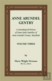 Anne Arundel Gentry, A Genealogical History Of Some Early Families Of Anne Arundel County, Maryland, Volume 3