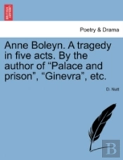 Anne Boleyn. A Tragedy In Five Acts. By The Author Of 'Palace And Prison', 'Ginevra', Etc.