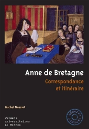Anne De Bretagne : Correspondance Et Itinéraire