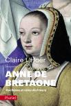 Anne De Bretagne : Duchesse Et Reine De France