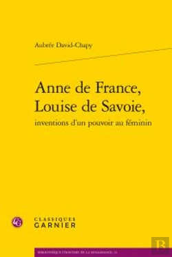 Bertrand.pt - Anne De France, Louise De Savoie, Inventions D'Un Pouvoir Au Féminin