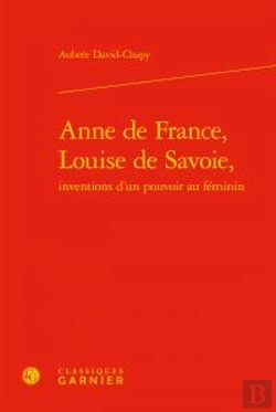 Bertrand.pt - Anne De France, Louise De Savoie ; Inventions D'Un Pouvoir Au Féminin
