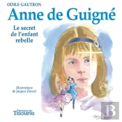 Anne De Guigné ; Le Secret De L'Enfant Rebelle