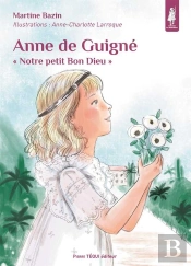 Anne De Guigné ; 'Notre Petit Bon Dieu'
