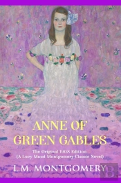 Anne Of Green Gables: The Original 1908 Unabridged And Complete Edition (A Lucy Maud Montgomery Classics)