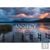 Annecy De Ciel, De Roche Et D'Eau - Sky, Stone And Water