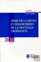 Annee Des Professions Financieres 2011 - Crise De La Dette Et Financement De La Nouvelle Croissance