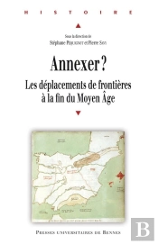 Annexer ? ; Les Déplacements De Frontières À La Fin Du Moyen Âge