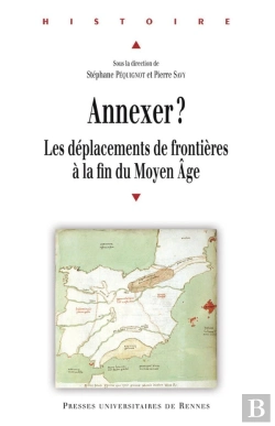 Bertrand.pt - Annexer ? ; Les Déplacements De Frontières À La Fin Du Moyen Âge