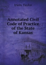 Annotated Civil Code Of Practice Of The State Of Kansas