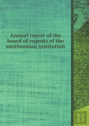 Annual Report Of The Board Of Regents Of The Smithsonian Institution