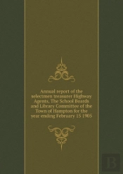 Annual Report Of The Selectmen Treasurer Highway Agents, The School Boards And Library Committee Of The Town Of Hampton For The Year Ending February 15 1905