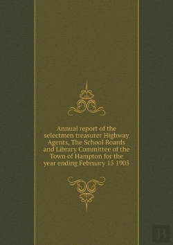 Bertrand.pt - Annual Report Of The Selectmen Treasurer Highway Agents, The School Boards And Library Committee Of The Town Of Hampton For The Year Ending February 15 1905