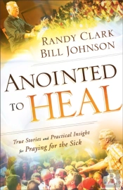 Anointed To Heal Â€“ True Stories And Practical Insight For Praying For The Sick