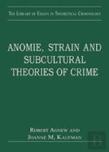 Anomie, Strain And Subcultural Theories Of Crime