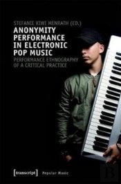 Anonymity Performance In Electronic Pop Music Â€“ A Performance Ethnography Of Critical Practices
