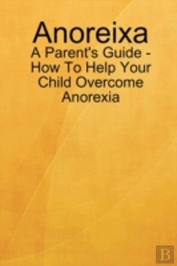Bertrand.pt - Anoreixa - A Parent'S Guide - How To Help Your Child Overcome Anorexia