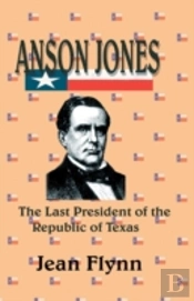 Anson Jones: The Last President Of The R