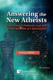 Answering The New Atheists: How Science Points To God And To The Benefits Of Christianity