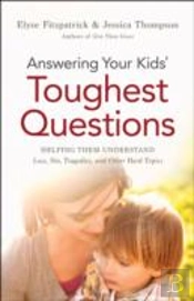 Answering Your Kids` Toughest Questions Â€“ Helping Them Understand Loss, Sin, Tragedies, And Other Hard Topics