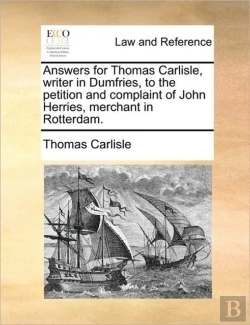 Bertrand.pt - Answers For Thomas Carlisle, Writer In Dumfries, To The Petition And Complaint Of John Herries, Merchant In Rotterdam.