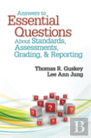 Answers To Essential Questions About Standards, Assessments, Grading, And Reporting